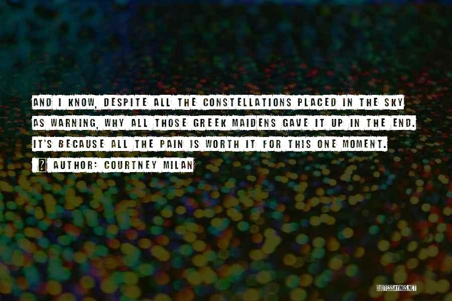 Courtney Milan Quotes: And I Know, Despite All The Constellations Placed In The Sky As Warning, Why All Those Greek Maidens Gave It