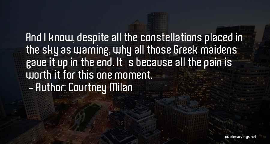 Courtney Milan Quotes: And I Know, Despite All The Constellations Placed In The Sky As Warning, Why All Those Greek Maidens Gave It