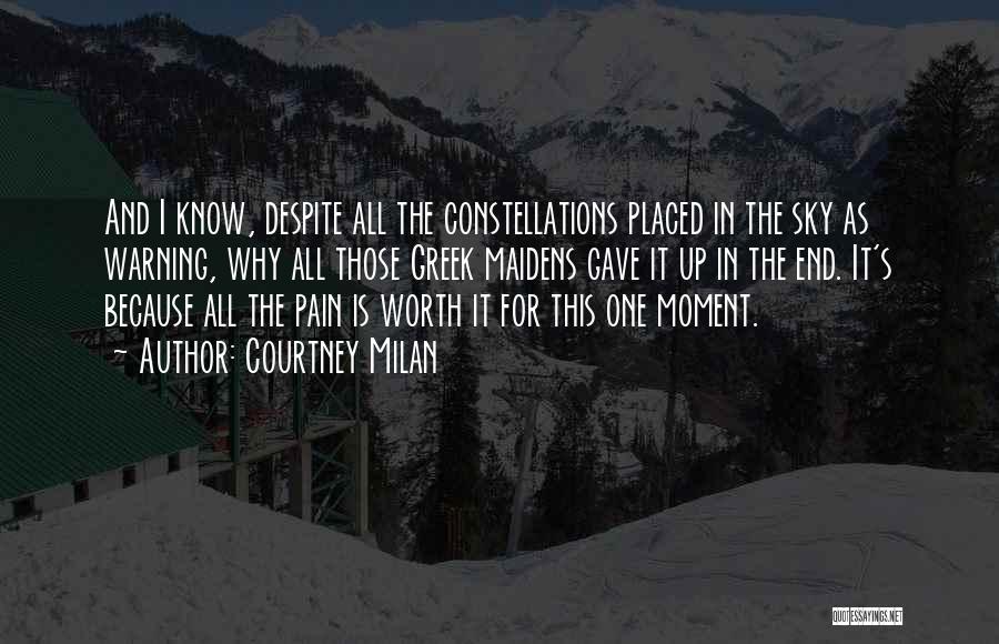 Courtney Milan Quotes: And I Know, Despite All The Constellations Placed In The Sky As Warning, Why All Those Greek Maidens Gave It