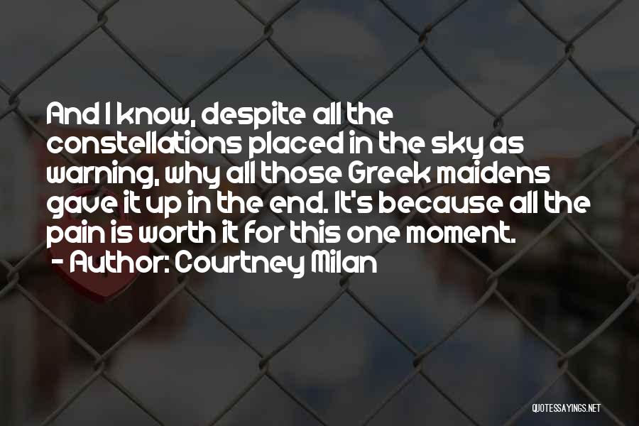 Courtney Milan Quotes: And I Know, Despite All The Constellations Placed In The Sky As Warning, Why All Those Greek Maidens Gave It