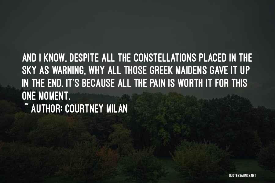 Courtney Milan Quotes: And I Know, Despite All The Constellations Placed In The Sky As Warning, Why All Those Greek Maidens Gave It