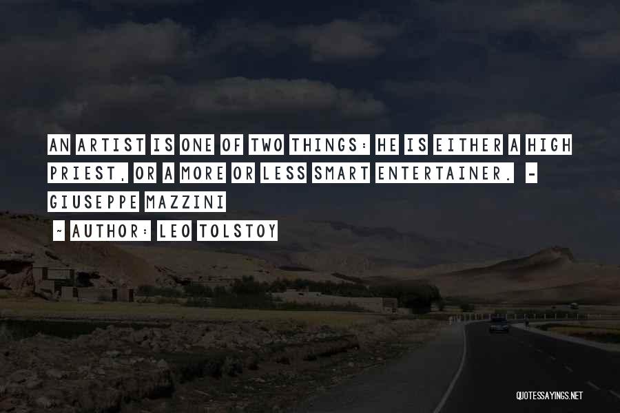 Leo Tolstoy Quotes: An Artist Is One Of Two Things: He Is Either A High Priest, Or A More Or Less Smart Entertainer.