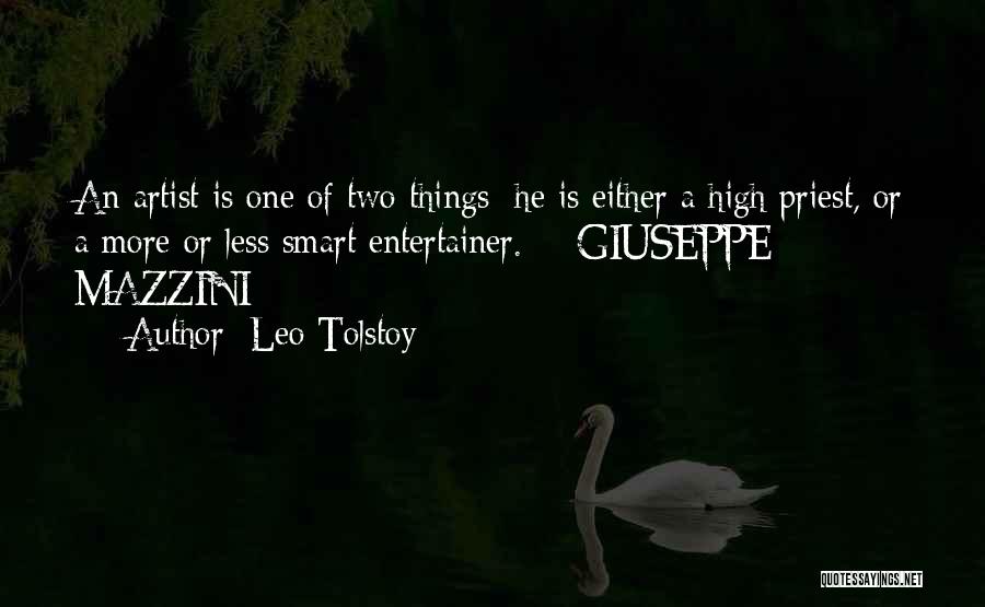 Leo Tolstoy Quotes: An Artist Is One Of Two Things: He Is Either A High Priest, Or A More Or Less Smart Entertainer.