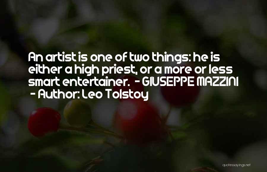 Leo Tolstoy Quotes: An Artist Is One Of Two Things: He Is Either A High Priest, Or A More Or Less Smart Entertainer.