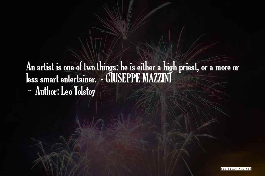 Leo Tolstoy Quotes: An Artist Is One Of Two Things: He Is Either A High Priest, Or A More Or Less Smart Entertainer.