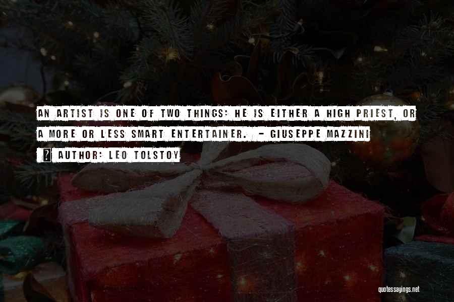 Leo Tolstoy Quotes: An Artist Is One Of Two Things: He Is Either A High Priest, Or A More Or Less Smart Entertainer.