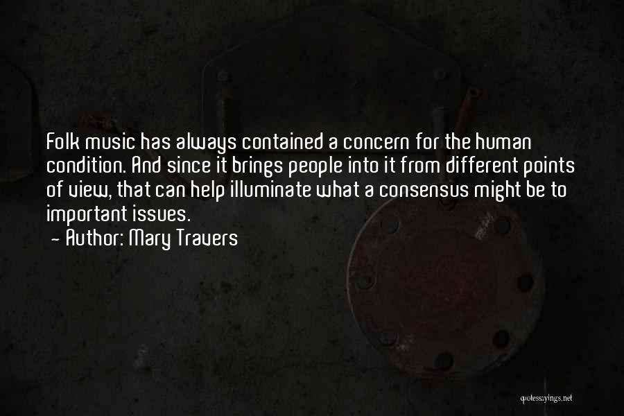 Mary Travers Quotes: Folk Music Has Always Contained A Concern For The Human Condition. And Since It Brings People Into It From Different