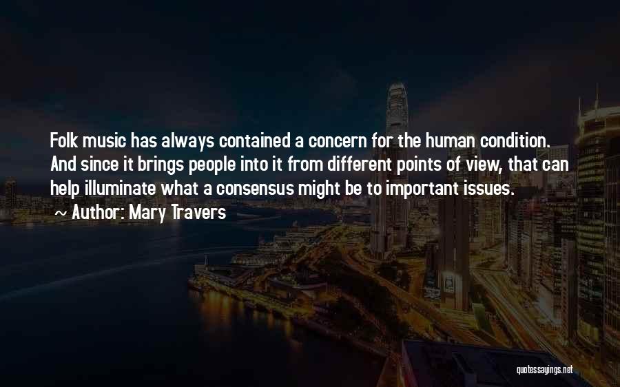 Mary Travers Quotes: Folk Music Has Always Contained A Concern For The Human Condition. And Since It Brings People Into It From Different