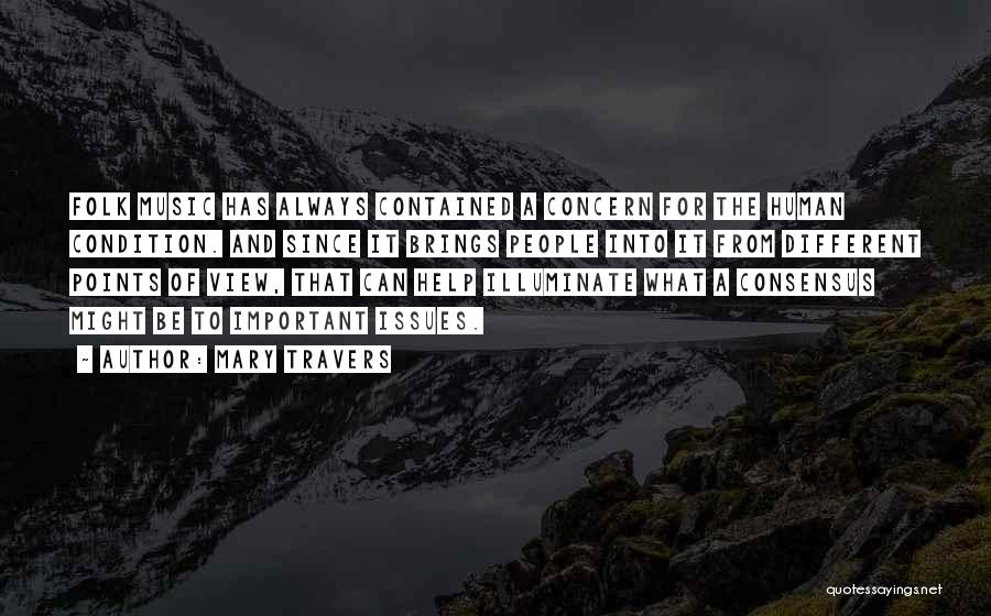 Mary Travers Quotes: Folk Music Has Always Contained A Concern For The Human Condition. And Since It Brings People Into It From Different