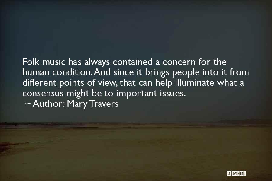 Mary Travers Quotes: Folk Music Has Always Contained A Concern For The Human Condition. And Since It Brings People Into It From Different