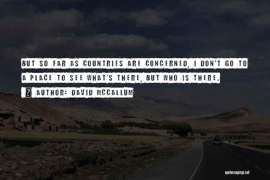 David McCallum Quotes: But So Far As Countries Are Concerned, I Don't Go To A Place To See What's There, But Who Is