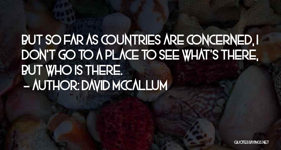 David McCallum Quotes: But So Far As Countries Are Concerned, I Don't Go To A Place To See What's There, But Who Is