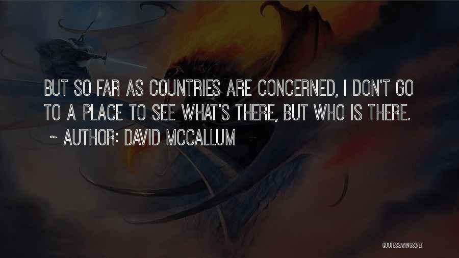 David McCallum Quotes: But So Far As Countries Are Concerned, I Don't Go To A Place To See What's There, But Who Is