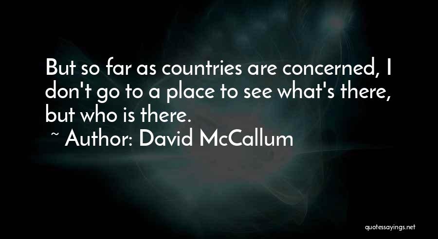 David McCallum Quotes: But So Far As Countries Are Concerned, I Don't Go To A Place To See What's There, But Who Is
