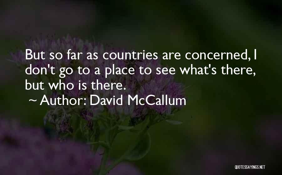 David McCallum Quotes: But So Far As Countries Are Concerned, I Don't Go To A Place To See What's There, But Who Is