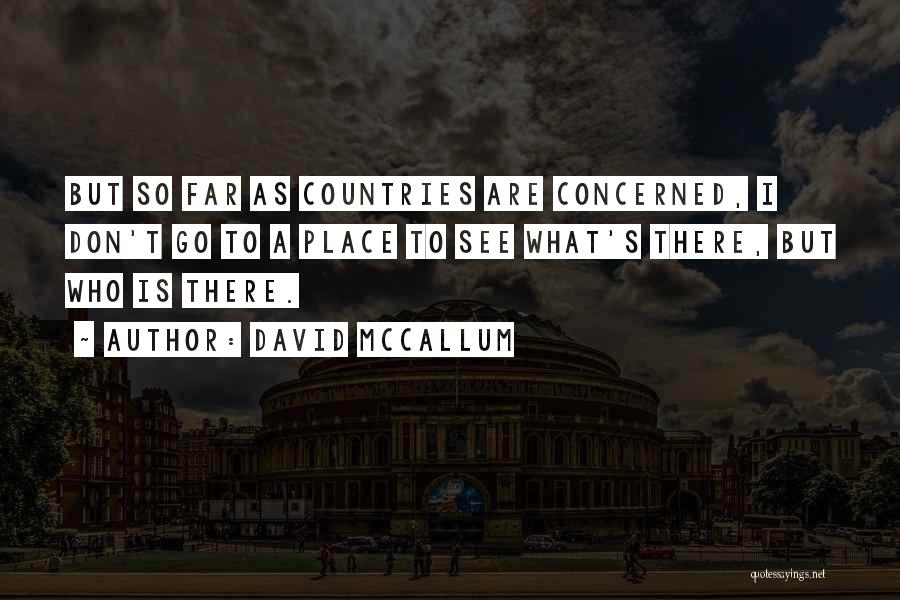 David McCallum Quotes: But So Far As Countries Are Concerned, I Don't Go To A Place To See What's There, But Who Is