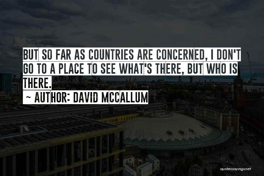 David McCallum Quotes: But So Far As Countries Are Concerned, I Don't Go To A Place To See What's There, But Who Is