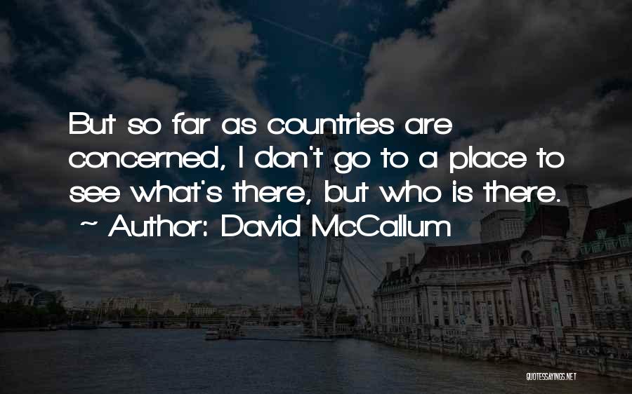 David McCallum Quotes: But So Far As Countries Are Concerned, I Don't Go To A Place To See What's There, But Who Is