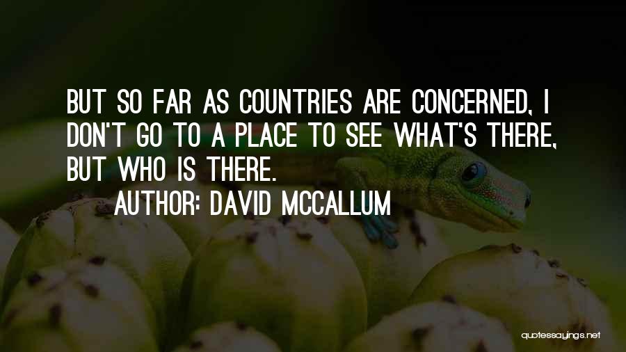 David McCallum Quotes: But So Far As Countries Are Concerned, I Don't Go To A Place To See What's There, But Who Is