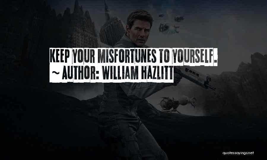William Hazlitt Quotes: Keep Your Misfortunes To Yourself.