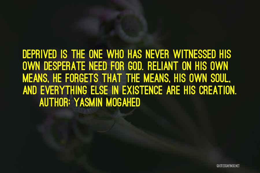 Yasmin Mogahed Quotes: Deprived Is The One Who Has Never Witnessed His Own Desperate Need For God. Reliant On His Own Means, He