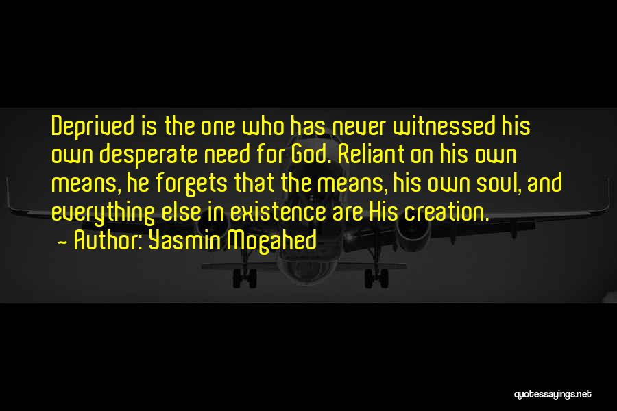 Yasmin Mogahed Quotes: Deprived Is The One Who Has Never Witnessed His Own Desperate Need For God. Reliant On His Own Means, He