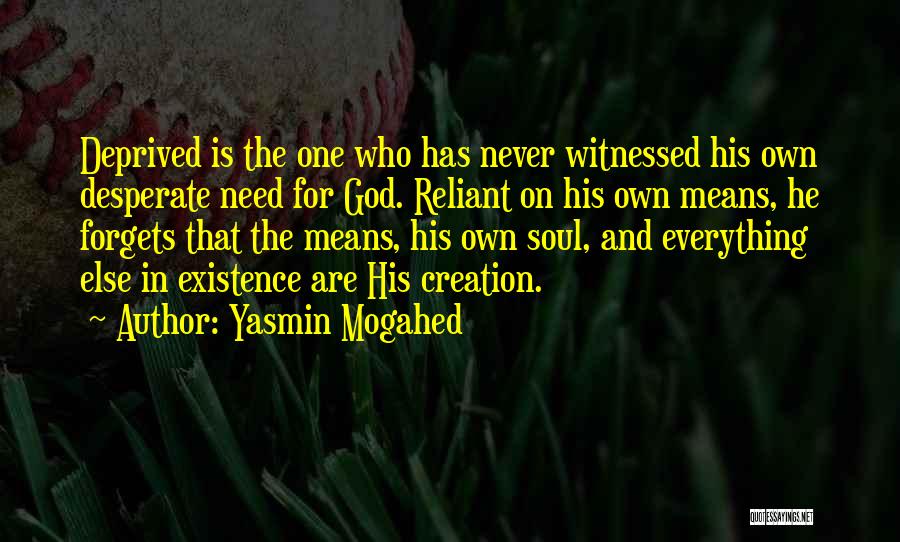 Yasmin Mogahed Quotes: Deprived Is The One Who Has Never Witnessed His Own Desperate Need For God. Reliant On His Own Means, He