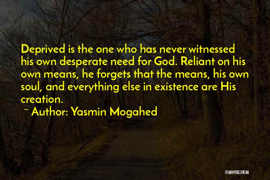 Yasmin Mogahed Quotes: Deprived Is The One Who Has Never Witnessed His Own Desperate Need For God. Reliant On His Own Means, He