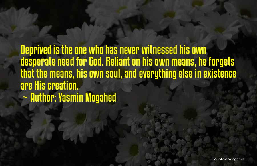 Yasmin Mogahed Quotes: Deprived Is The One Who Has Never Witnessed His Own Desperate Need For God. Reliant On His Own Means, He