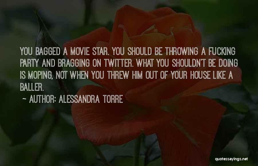 Alessandra Torre Quotes: You Bagged A Movie Star. You Should Be Throwing A Fucking Party And Bragging On Twitter. What You Shouldn't Be