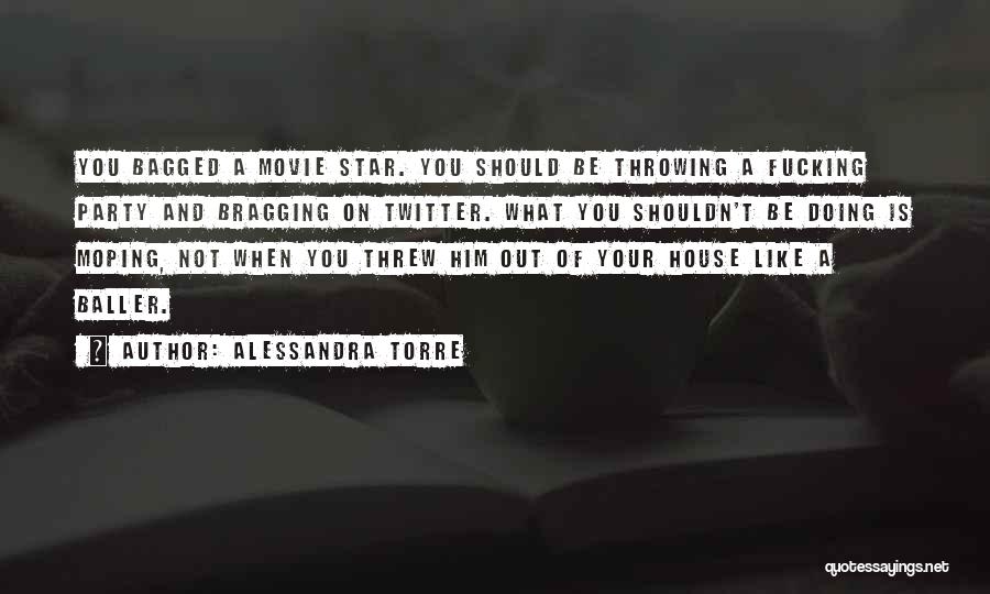 Alessandra Torre Quotes: You Bagged A Movie Star. You Should Be Throwing A Fucking Party And Bragging On Twitter. What You Shouldn't Be