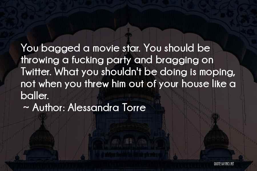 Alessandra Torre Quotes: You Bagged A Movie Star. You Should Be Throwing A Fucking Party And Bragging On Twitter. What You Shouldn't Be