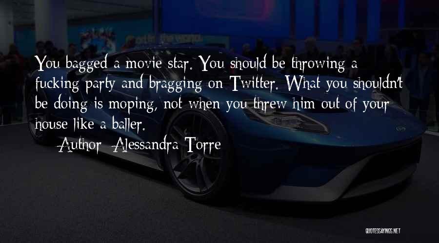 Alessandra Torre Quotes: You Bagged A Movie Star. You Should Be Throwing A Fucking Party And Bragging On Twitter. What You Shouldn't Be