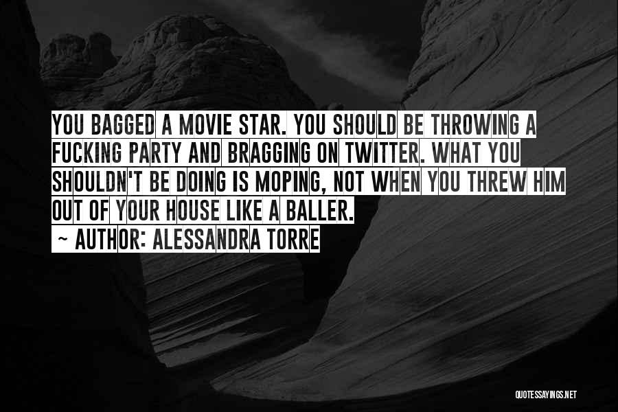 Alessandra Torre Quotes: You Bagged A Movie Star. You Should Be Throwing A Fucking Party And Bragging On Twitter. What You Shouldn't Be