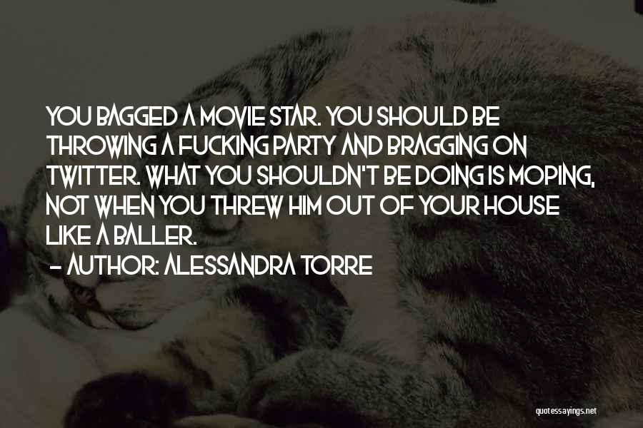 Alessandra Torre Quotes: You Bagged A Movie Star. You Should Be Throwing A Fucking Party And Bragging On Twitter. What You Shouldn't Be