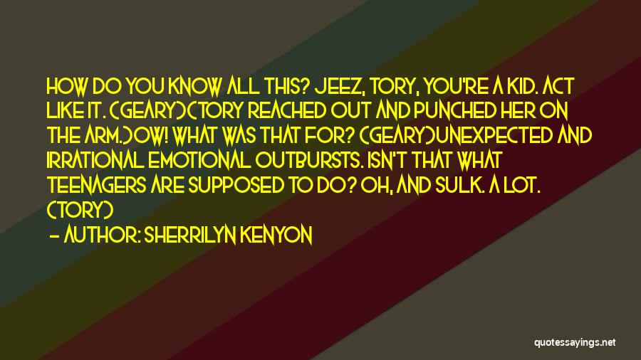 Sherrilyn Kenyon Quotes: How Do You Know All This? Jeez, Tory, You're A Kid. Act Like It. (geary)(tory Reached Out And Punched Her