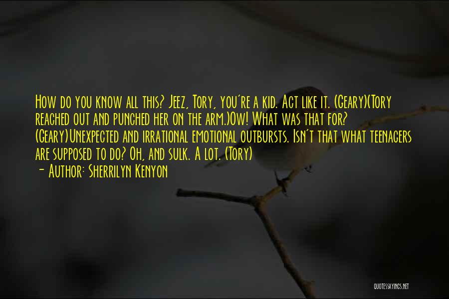 Sherrilyn Kenyon Quotes: How Do You Know All This? Jeez, Tory, You're A Kid. Act Like It. (geary)(tory Reached Out And Punched Her