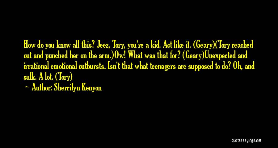 Sherrilyn Kenyon Quotes: How Do You Know All This? Jeez, Tory, You're A Kid. Act Like It. (geary)(tory Reached Out And Punched Her