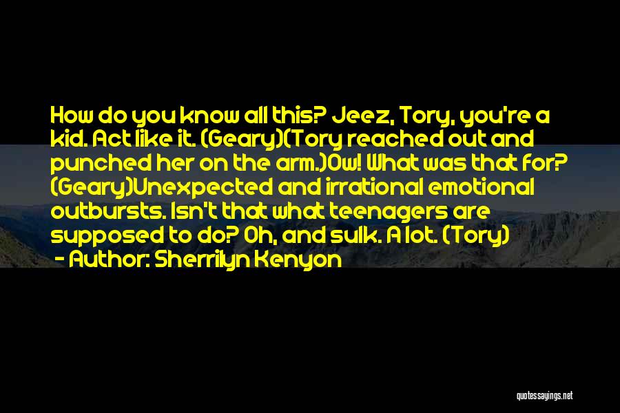 Sherrilyn Kenyon Quotes: How Do You Know All This? Jeez, Tory, You're A Kid. Act Like It. (geary)(tory Reached Out And Punched Her