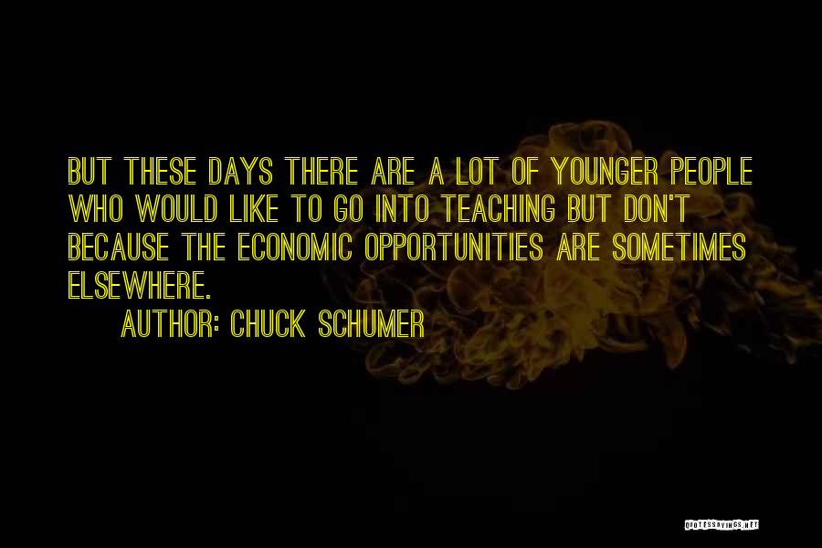 Chuck Schumer Quotes: But These Days There Are A Lot Of Younger People Who Would Like To Go Into Teaching But Don't Because