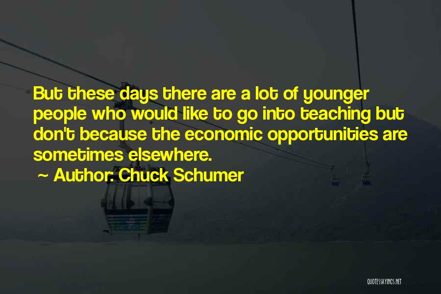 Chuck Schumer Quotes: But These Days There Are A Lot Of Younger People Who Would Like To Go Into Teaching But Don't Because