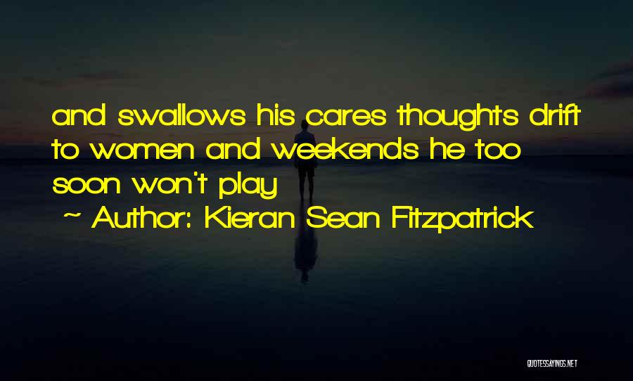Kieran Sean Fitzpatrick Quotes: And Swallows His Cares Thoughts Drift To Women And Weekends He Too Soon Won't Play