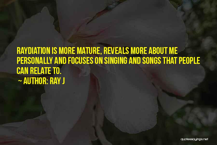 Ray J Quotes: Raydiation Is More Mature, Reveals More About Me Personally And Focuses On Singing And Songs That People Can Relate To.