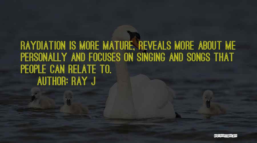 Ray J Quotes: Raydiation Is More Mature, Reveals More About Me Personally And Focuses On Singing And Songs That People Can Relate To.