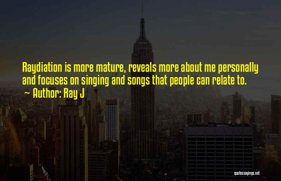 Ray J Quotes: Raydiation Is More Mature, Reveals More About Me Personally And Focuses On Singing And Songs That People Can Relate To.