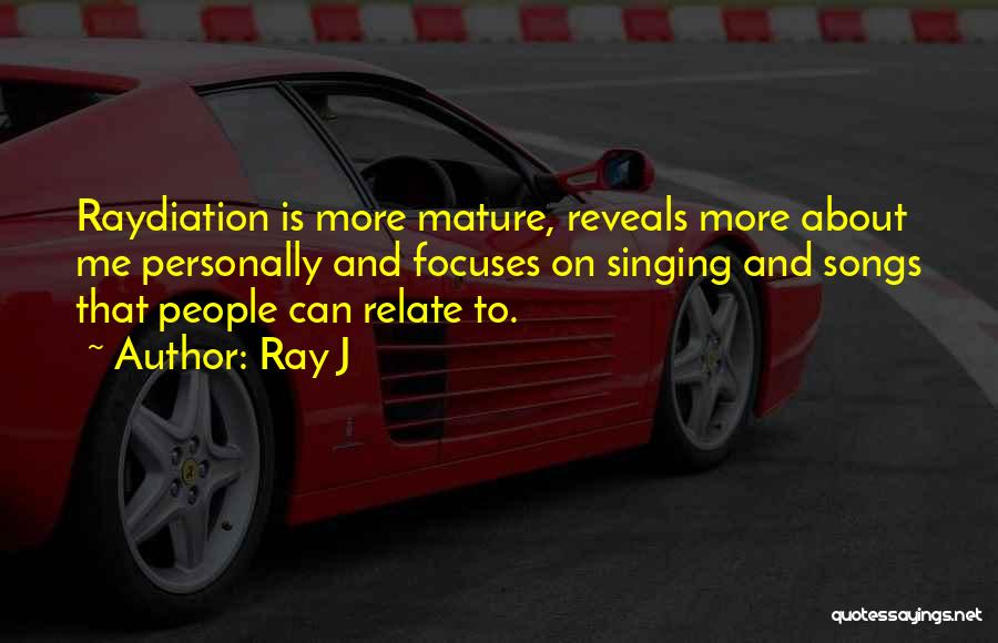 Ray J Quotes: Raydiation Is More Mature, Reveals More About Me Personally And Focuses On Singing And Songs That People Can Relate To.