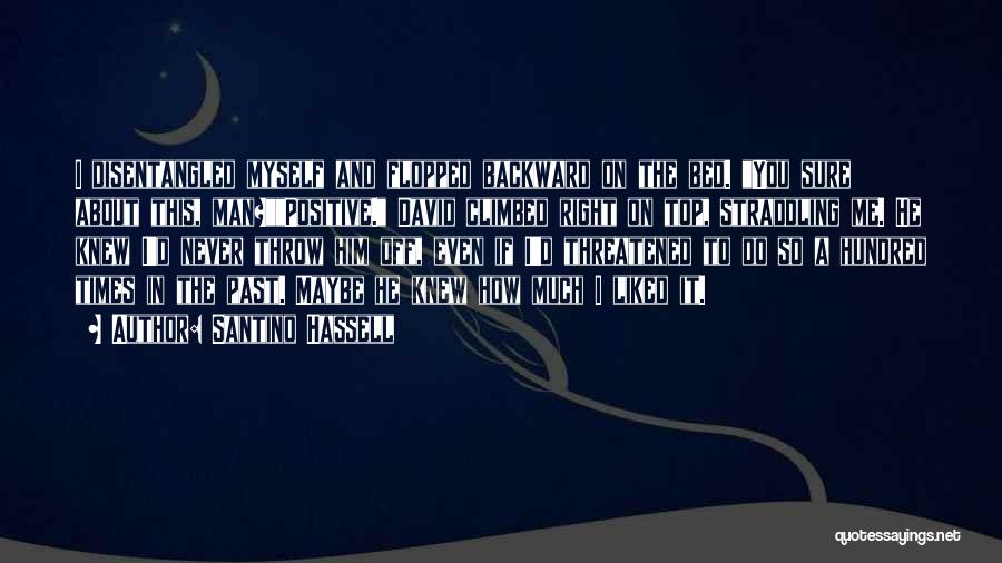 Santino Hassell Quotes: I Disentangled Myself And Flopped Backward On The Bed. You Sure About This, Man?positive. David Climbed Right On Top, Straddling
