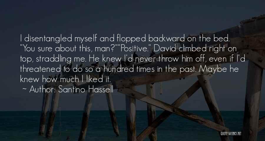 Santino Hassell Quotes: I Disentangled Myself And Flopped Backward On The Bed. You Sure About This, Man?positive. David Climbed Right On Top, Straddling