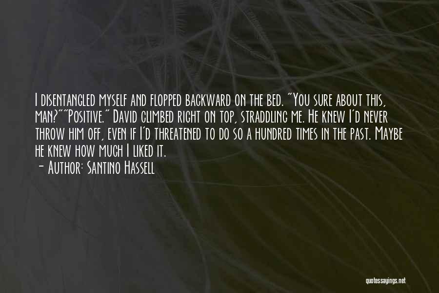 Santino Hassell Quotes: I Disentangled Myself And Flopped Backward On The Bed. You Sure About This, Man?positive. David Climbed Right On Top, Straddling