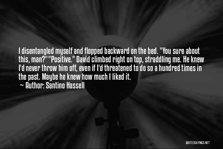 Santino Hassell Quotes: I Disentangled Myself And Flopped Backward On The Bed. You Sure About This, Man?positive. David Climbed Right On Top, Straddling